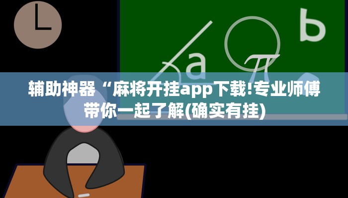 辅助神器“麻将开挂app下载!专业师傅带你一起了解(确实有挂)