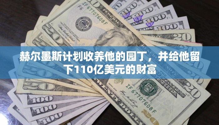 赫尔墨斯计划收养他的园丁,并给他留下110亿美元的财富 赫尔墨斯计划收养他的园丁,并给他留下110亿美元的财富