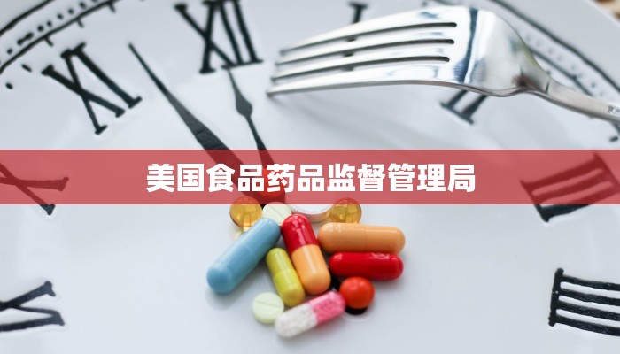 美国食品药品监督管理局 美国食品药品监督管理局