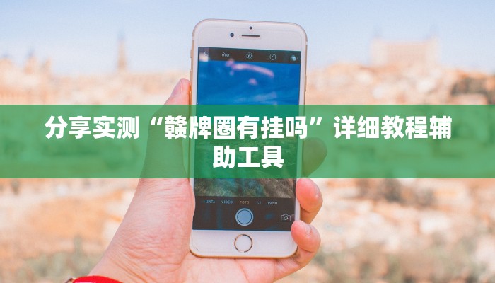 分享实测“赣牌圈有挂吗”详细教程辅助工具