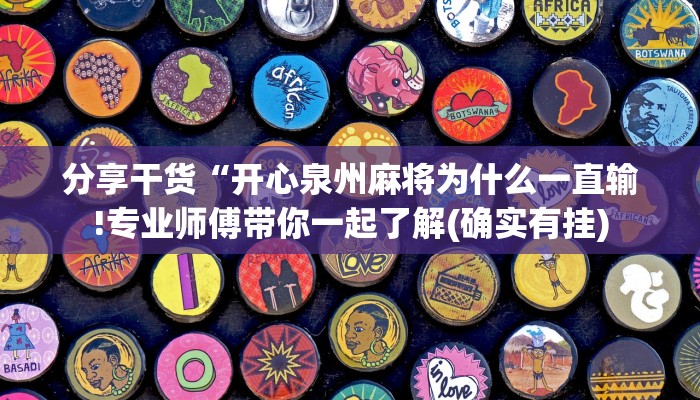 分享干货“开心泉州麻将为什么一直输!专业师傅带你一起了解(确实有挂)