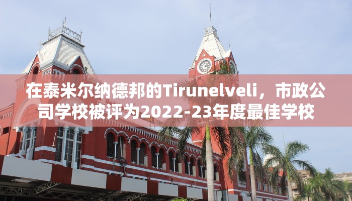 在泰米尔纳德邦的Tirunelveli，市政公司学校被评为2022-23年度最佳学校