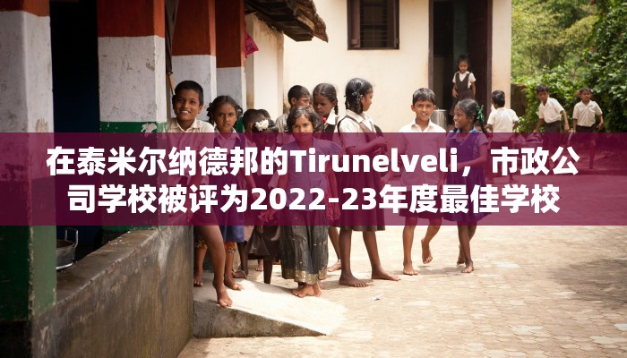 在泰米尔纳德邦的Tirunelveli，市政公司学校被评为2022-23年度最佳学校