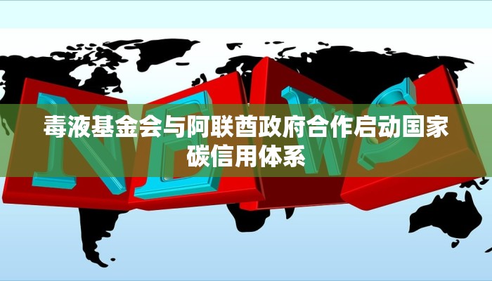 毒液基金会与阿联酋政府合作启动国家碳信用体系
