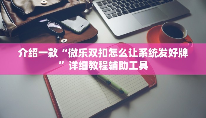 介绍一款“微乐双扣怎么让系统发好牌”详细教程辅助工具 介绍一款“微乐双扣怎么让系统发好牌”详细教程辅助工具