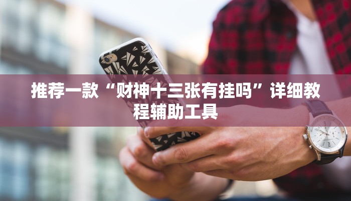 推荐一款“财神十三张有挂吗”详细教程辅助工具