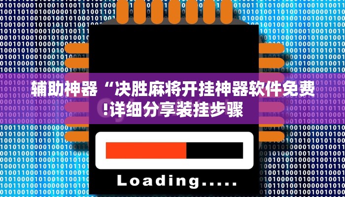 辅助神器“决胜麻将开挂神器软件免费!详细分享装挂步骤