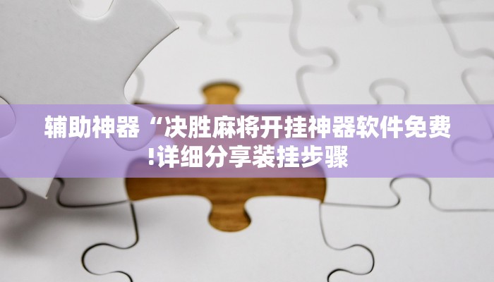 辅助神器“决胜麻将开挂神器软件免费!详细分享装挂步骤
