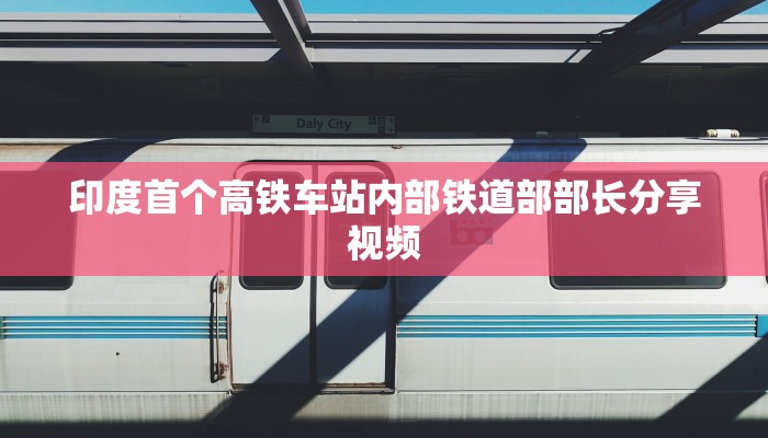 印度首个高铁车站内部铁道部部长分享视频