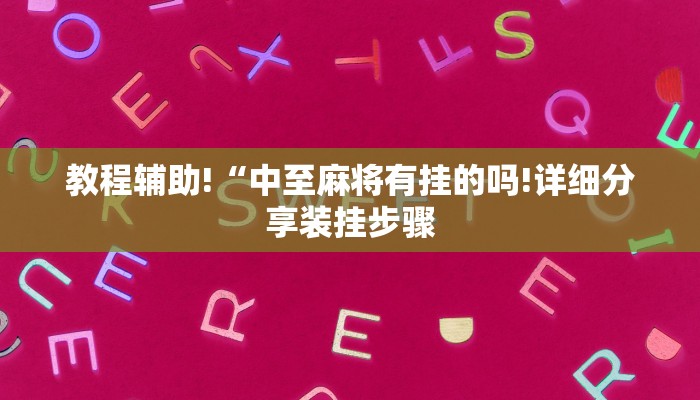 教程辅助!“中至麻将有挂的吗!详细分享装挂步骤