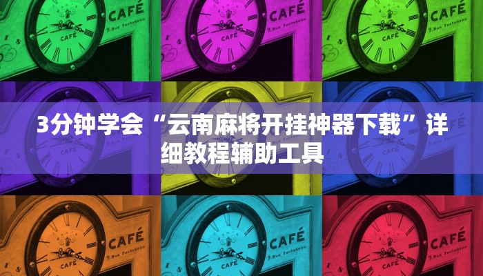 3分钟学会“云南麻将开挂神器下载”详细教程辅助工具