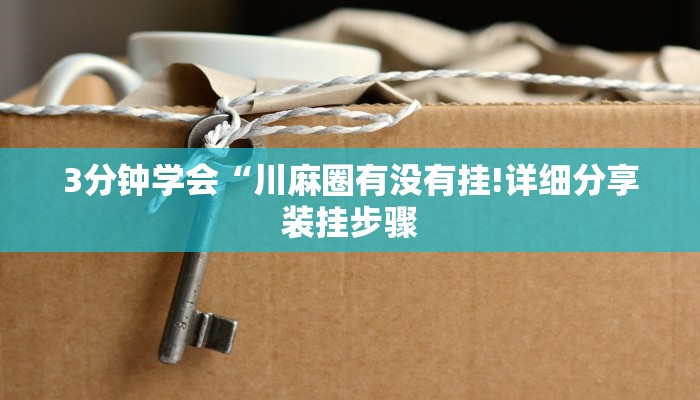 3分钟学会“川麻圈有没有挂!详细分享装挂步骤