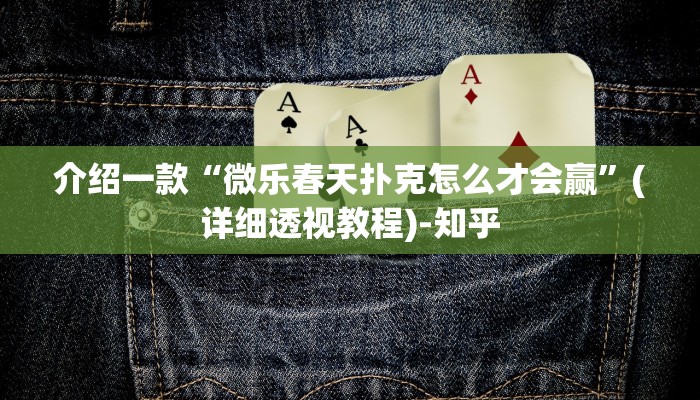 介绍一款“微乐春天扑克怎么才会赢”(详细透视教程)-知乎