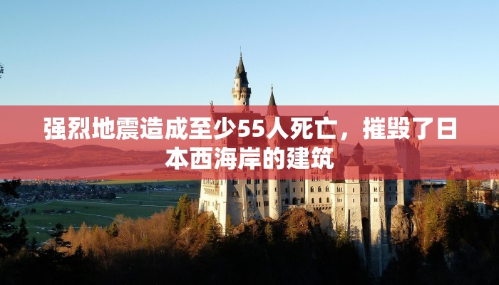 强烈地震造成至少55人死亡，摧毁了日本西海岸的建筑