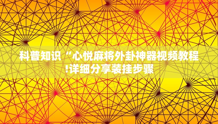 科普知识“心悦麻将外卦神器视频教程!详细分享装挂步骤