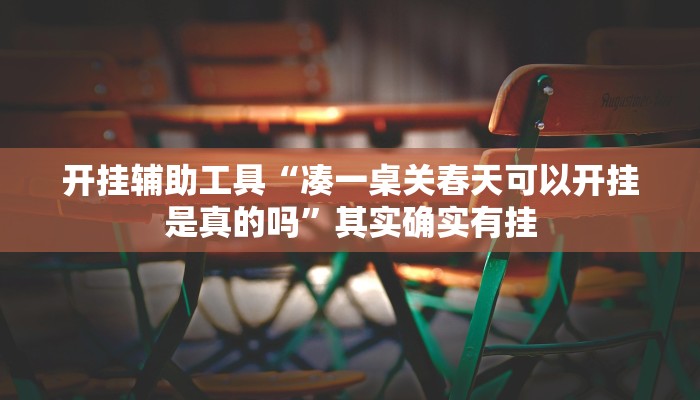 开挂辅助工具“凑一桌关春天可以开挂是真的吗”其实确实有挂