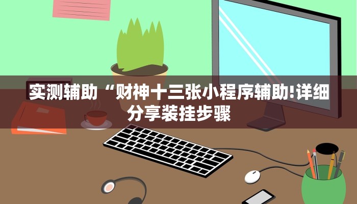 实测辅助“财神十三张小程序辅助!详细分享装挂步骤 实测辅助“财神十三张小程序辅助!详细分享装挂步骤