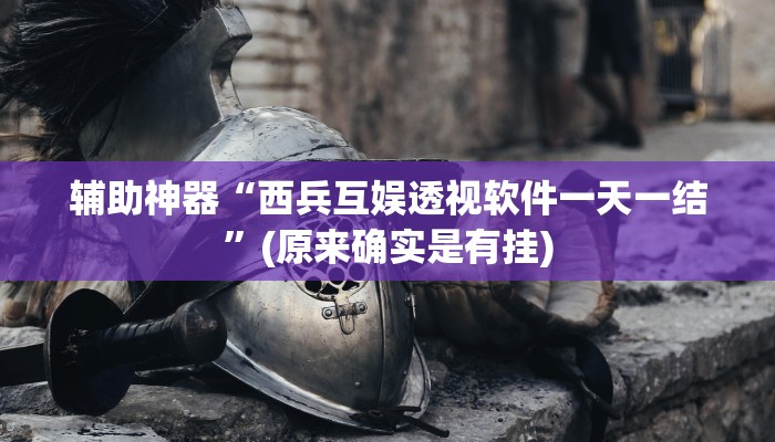 辅助神器“西兵互娱透视软件一天一结”(原来确实是有挂)