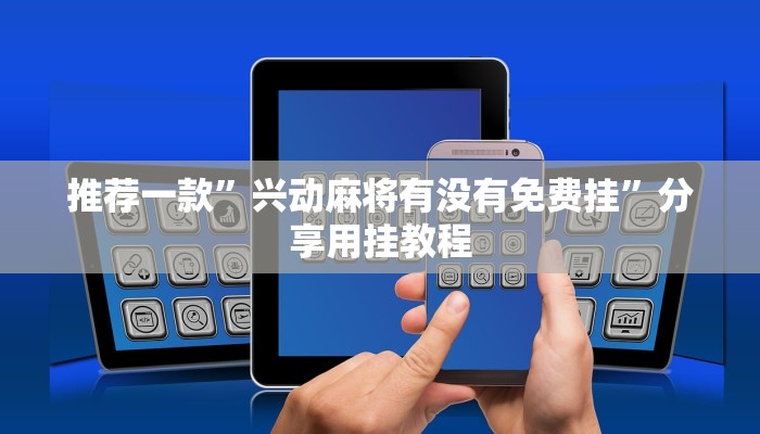 推荐一款”兴动麻将有没有免费挂”分享用挂教程