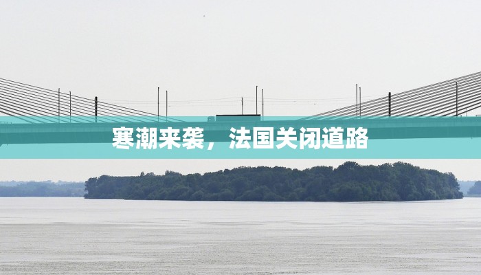 寒潮来袭,法国关闭道路 寒潮来袭,法国关闭道路