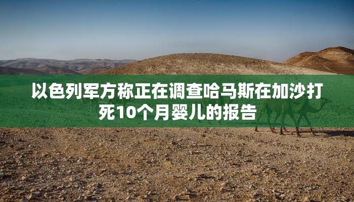 以色列军方称正在调查哈马斯在加沙打死10个月婴儿的报告