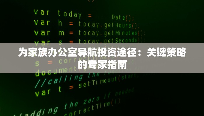 为家族办公室导航投资途径:关键策略的专家指南 为家族办公室导航投资途径:关键策略的专家指南