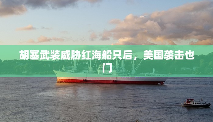 胡塞武装威胁红海船只后，美国袭击也门