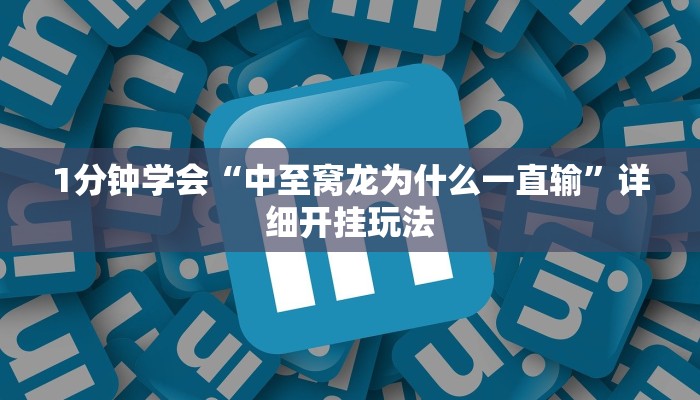 1分钟学会“中至窝龙为什么一直输”详细开挂玩法