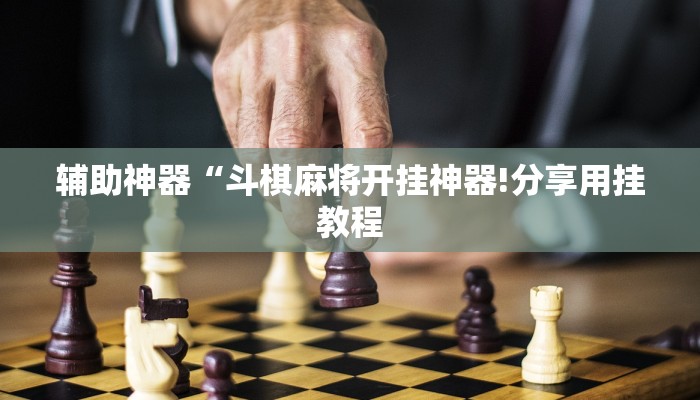 辅助神器“斗棋麻将开挂神器!分享用挂教程