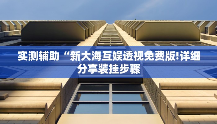 实测辅助“新大海互娱透视免费版!详细分享装挂步骤