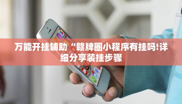 万能开挂辅助“赣牌圈小程序有挂吗!详细分享装挂步骤