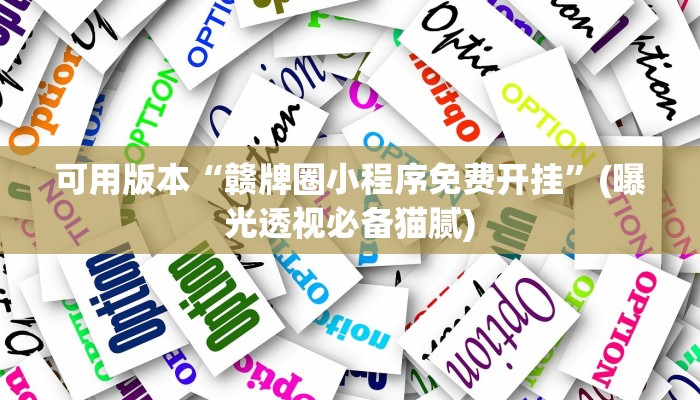 可用版本“赣牌圈小程序免费开挂”(曝光透视必备猫腻)