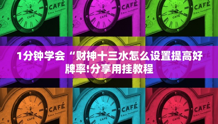 1分钟学会“财神十三水怎么设置提高好牌率!分享用挂教程