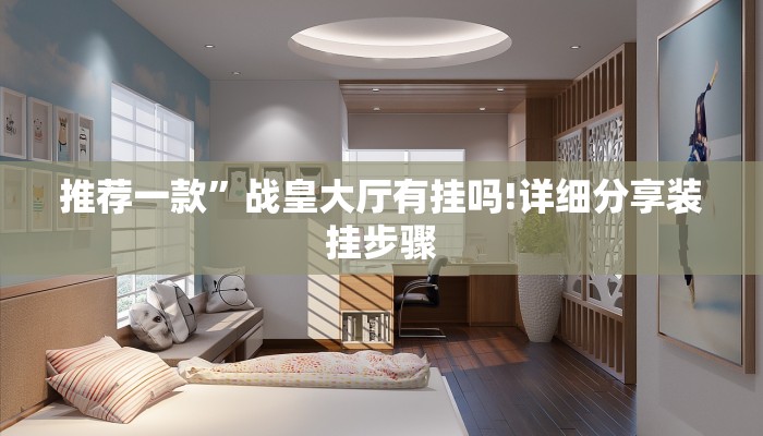 推荐一款”战皇大厅有挂吗!详细分享装挂步骤