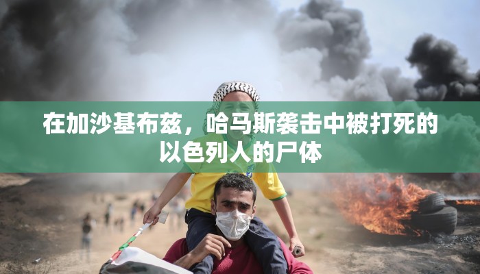 在加沙基布兹，哈马斯袭击中被打死的以色列人的尸体