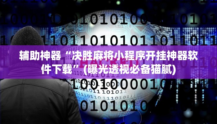 辅助神器“决胜麻将小程序开挂神器软件下载”(曝光透视必备猫腻)