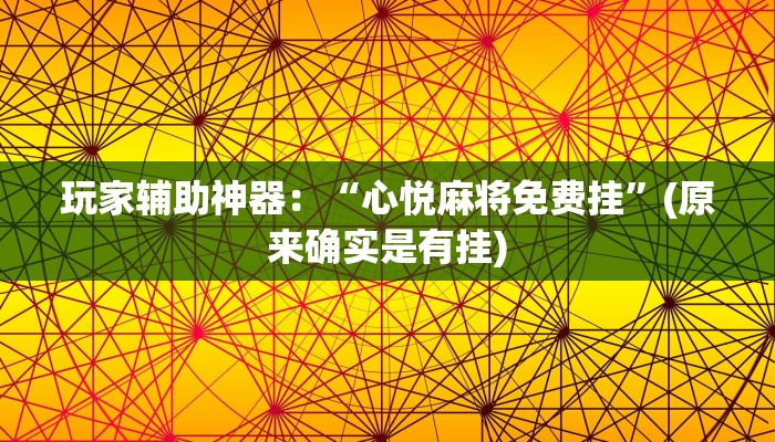 玩家辅助神器:“心悦麻将免费挂”(原来确实是有挂) 玩家辅助神器:“心悦麻将免费挂”(原来确实是有挂)