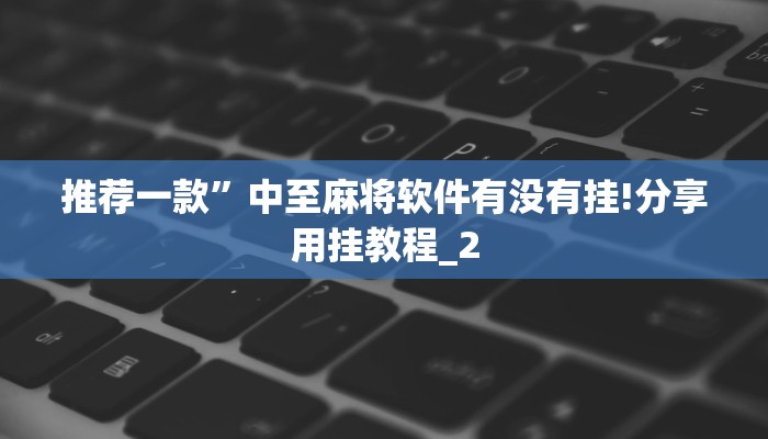推荐一款”中至麻将软件有没有挂!分享用挂教程_2