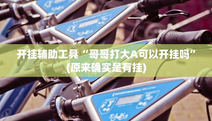 开挂辅助工具“哥哥打大A可以开挂吗”(原来确实是有挂)