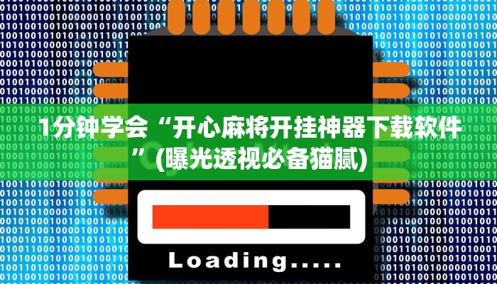 1分钟学会“开心麻将开挂神器下载软件”(曝光透视必备猫腻)