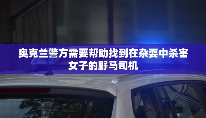 奥克兰警方需要帮助找到在杂耍中杀害女子的野马司机 奥克兰警方需要帮助找到在杂耍中杀害女子的野马司机