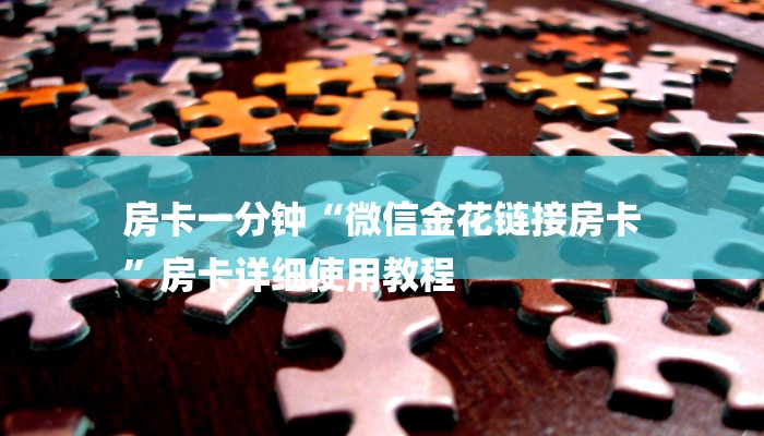 房卡一分钟“微信金花链接房卡
”房卡详细使用教程 房卡一分钟“微信金花链接房卡
”房卡详细使用教程