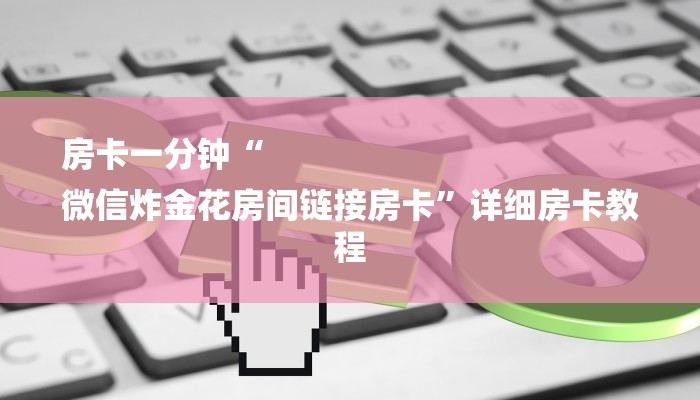 房卡一分钟了解“炸金花房卡链接”房卡详细使用教程