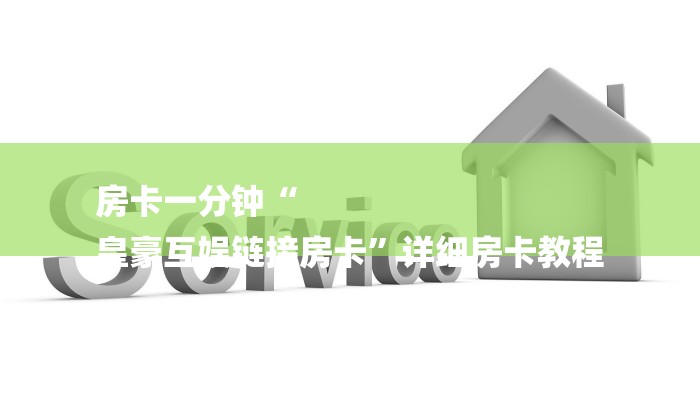 房卡一分钟“
皇豪互娱链接房卡”详细房卡教程