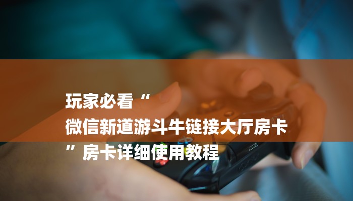 全渠道了解“新众亿大厅怎么买房卡”官方渠道安全 全渠道了解“新众亿大厅怎么买房卡”官方渠道安全