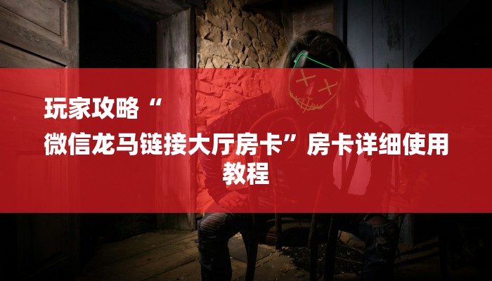 房卡一分钟“微信拼三张链接房卡”详细房卡教程 房卡一分钟“微信拼三张链接房卡”详细房卡教程