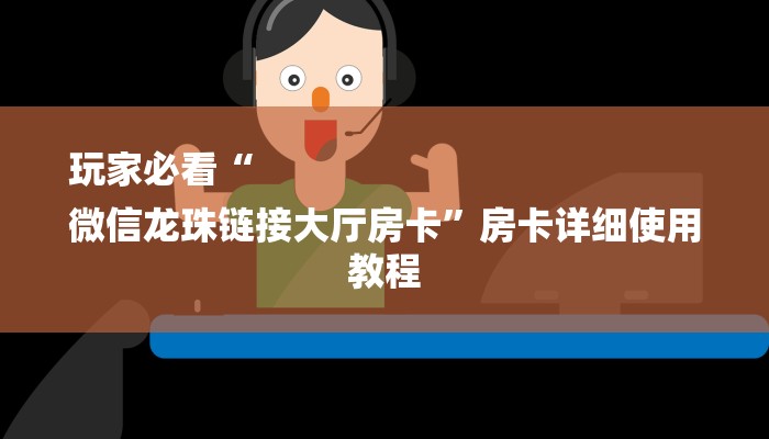 玩家必看“
微信龙珠链接大厅房卡”房卡详细使用教程