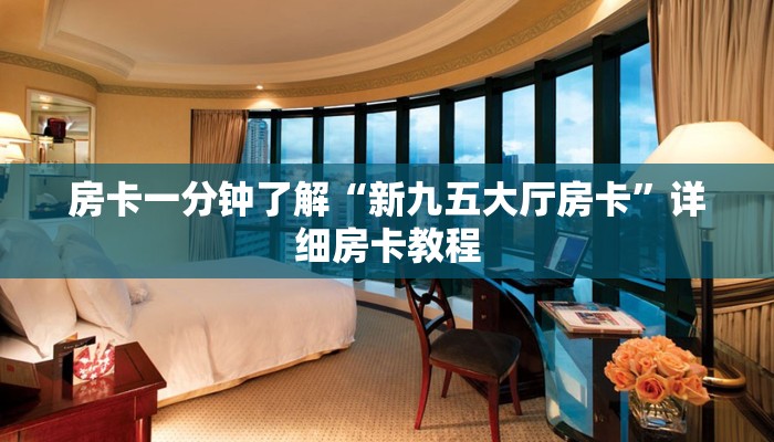 房卡一分钟了解“新九五大厅房卡”详细房卡教程