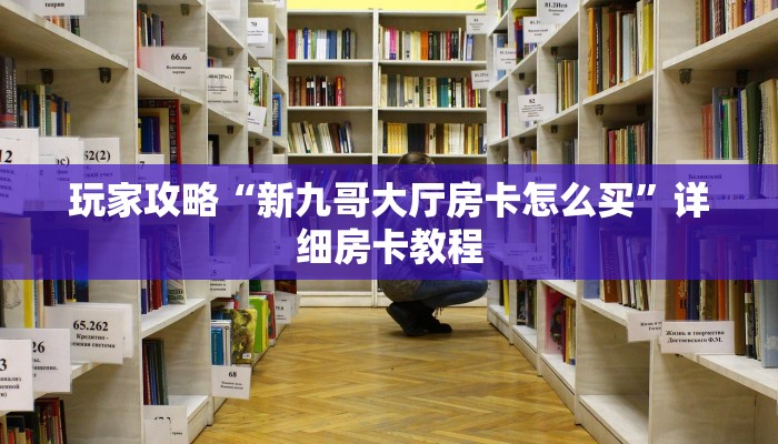 玩家攻略“新九哥大厅房卡怎么买”详细房卡教程