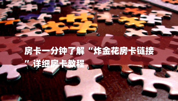 房卡一分钟了解“炸金花房卡链接
”详细房卡教程 房卡一分钟了解“炸金花房卡链接
”详细房卡教程